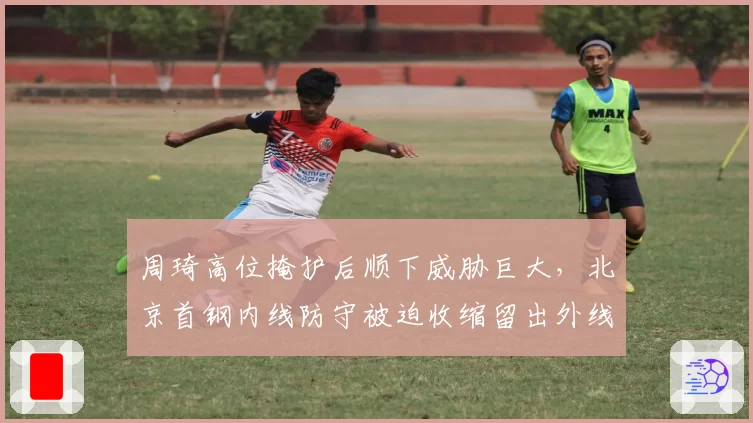 周琦高位掩护后顺下威胁巨大，北京首钢内线防守被迫收缩留出外线空当