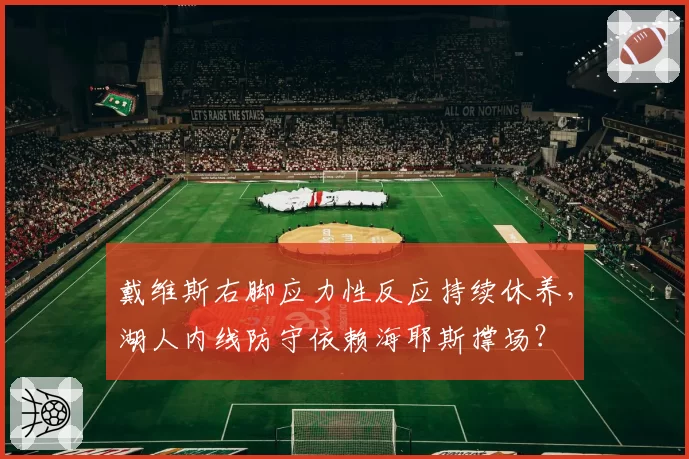 戴维斯右脚应力性反应持续休养，湖人内线防守依赖海耶斯撑场？