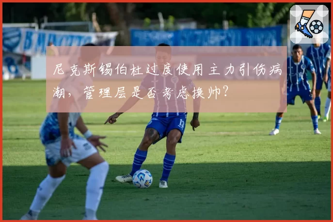 尼克斯锡伯杜过度使用主力引伤病潮，管理层是否考虑换帅？